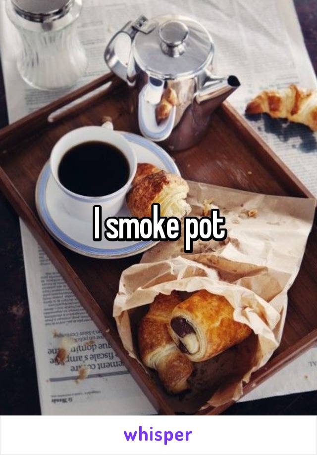  I smoke pot 