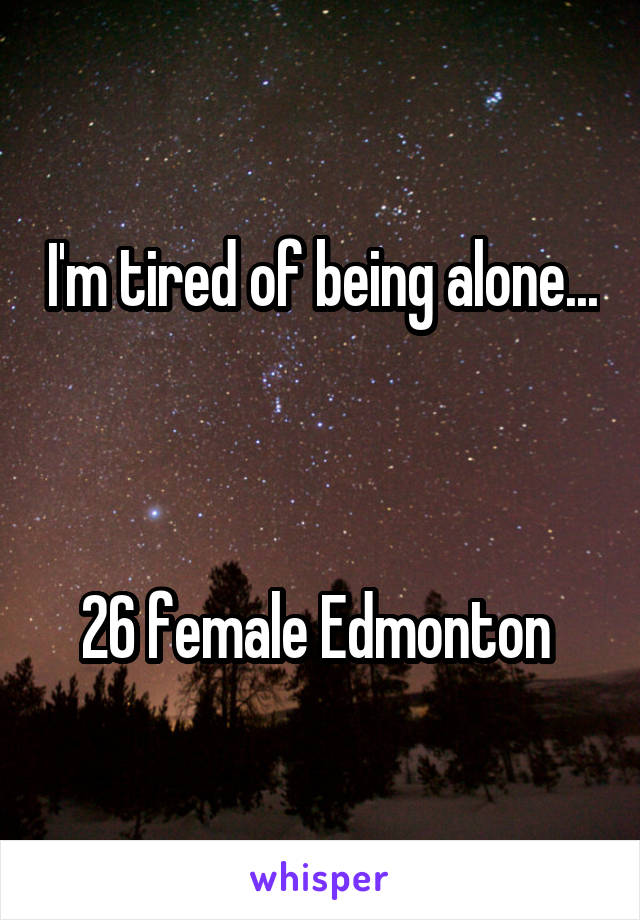 I'm tired of being alone...



26 female Edmonton 