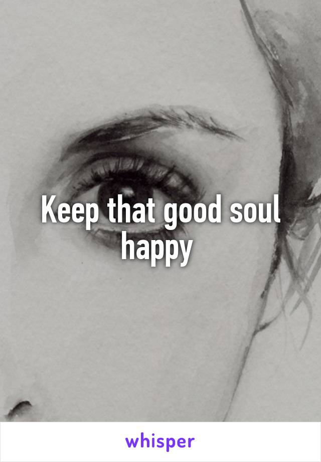 Keep that good soul happy 