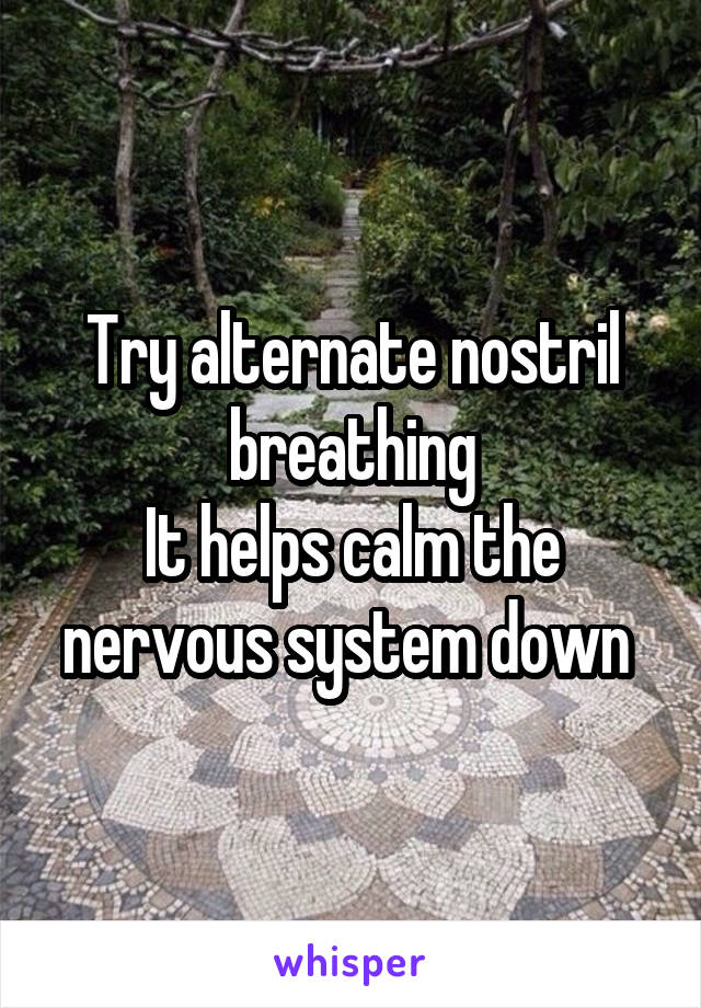 Try alternate nostril breathing
It helps calm the nervous system down 