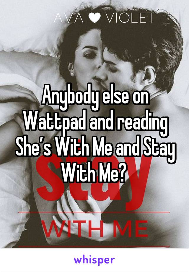 Anybody else on Wattpad and reading She’s With Me and Stay With Me? 