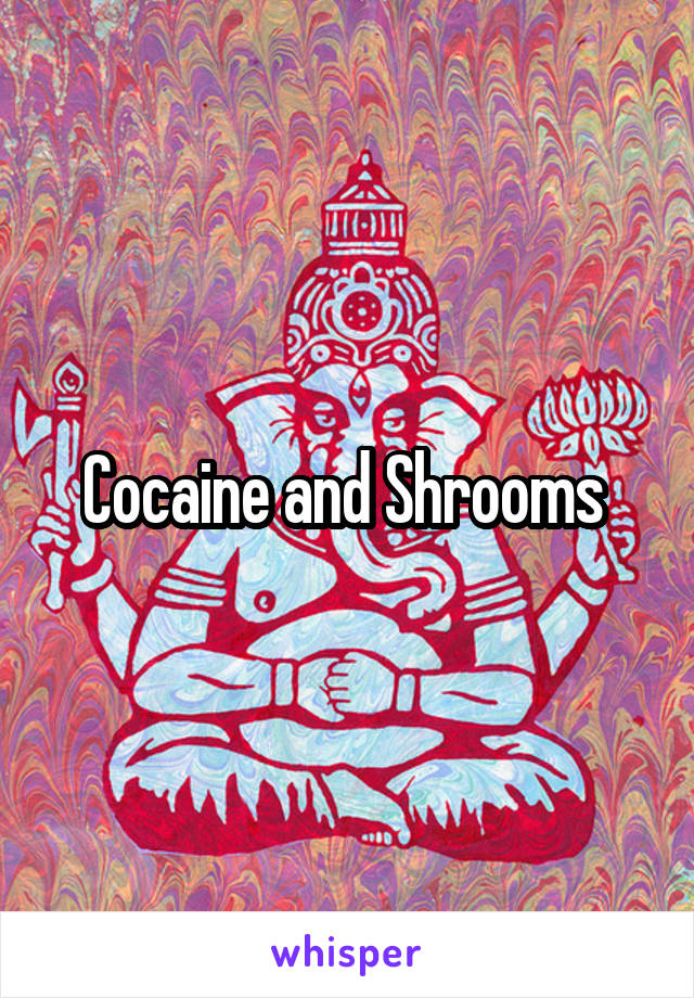 Cocaine and Shrooms 