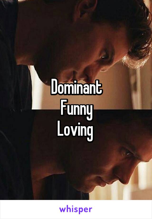 Dominant
Funny
Loving 