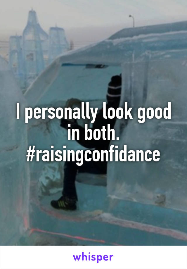 I personally look good in both. #raisingconfidance