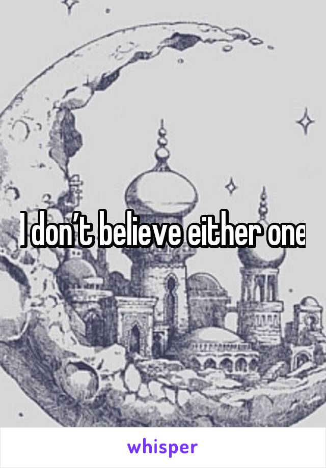 I don’t believe either one