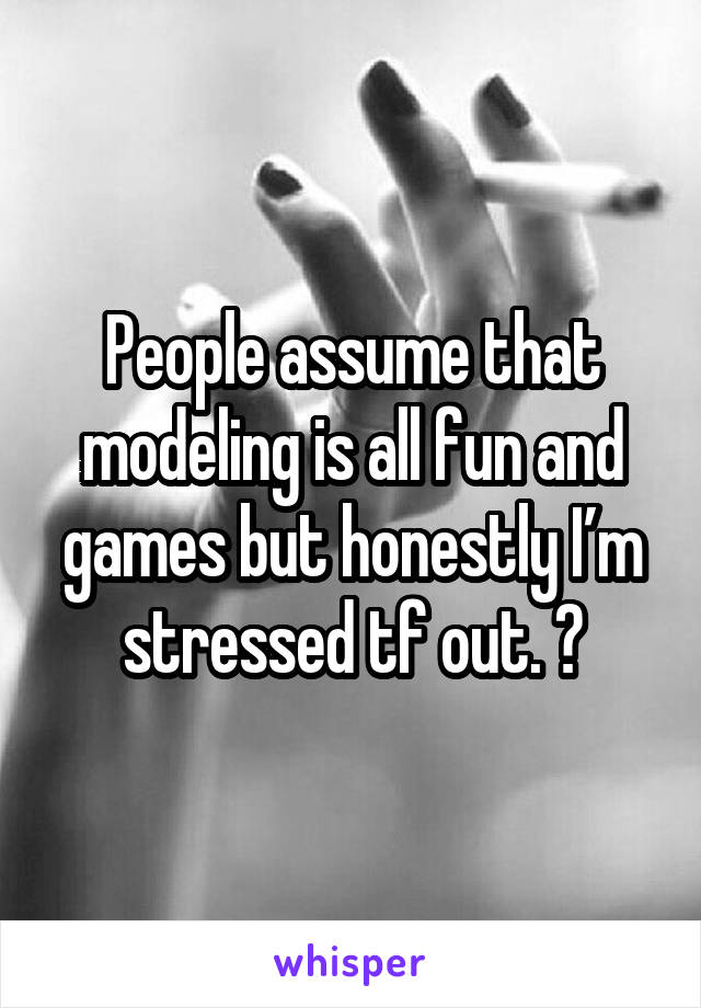 People assume that modeling is all fun and games but honestly I’m stressed tf out. 😫