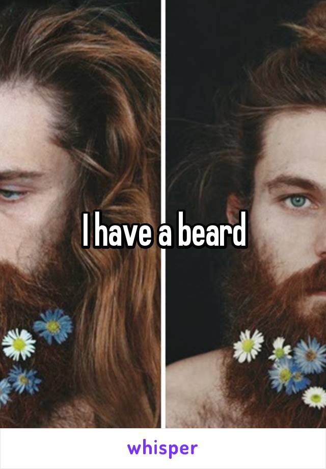 I have a beard