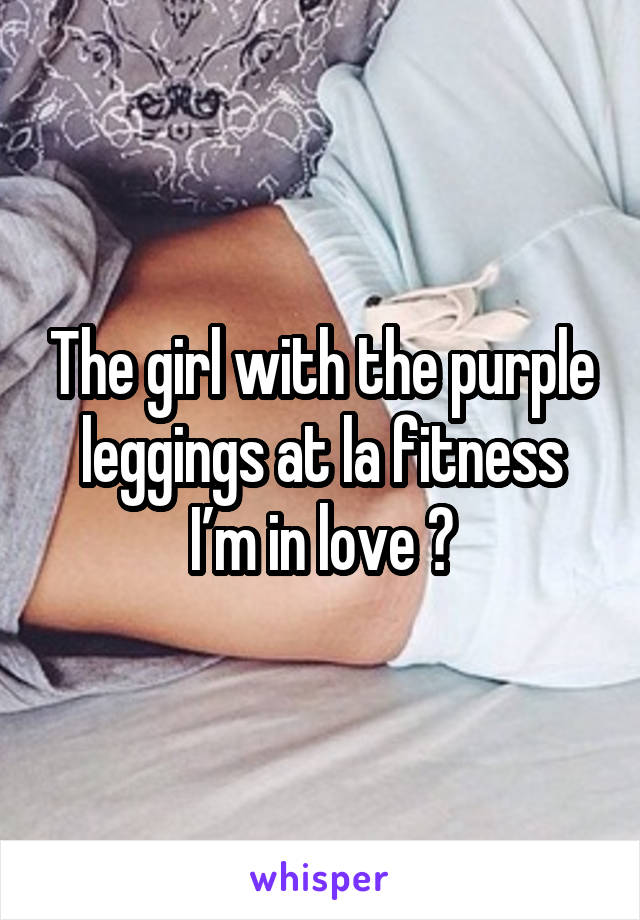 The girl with the purple leggings at la fitness I’m in love 😍