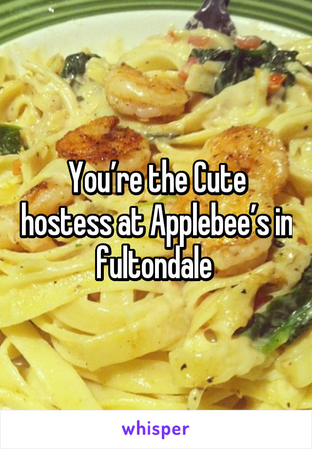 You’re the Cute hostess at Applebee’s in fultondale 