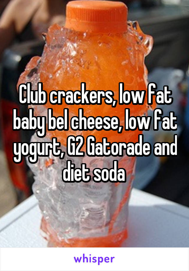 Club crackers, low fat baby bel cheese, low fat yogurt, G2 Gatorade and diet soda 