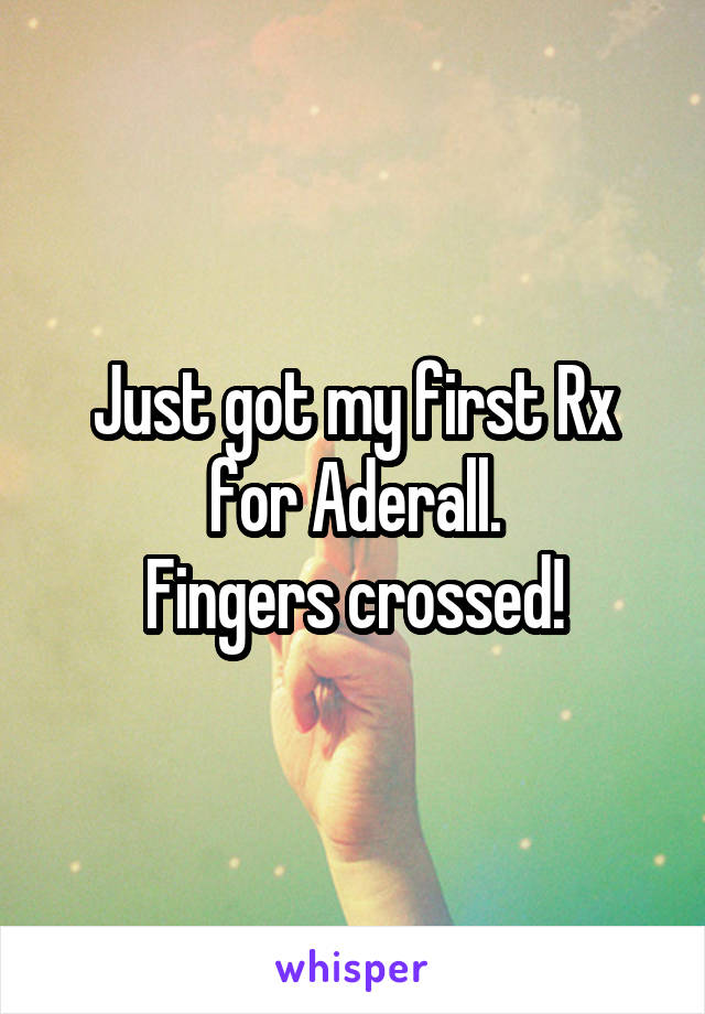 Just got my first Rx for Aderall.
Fingers crossed!