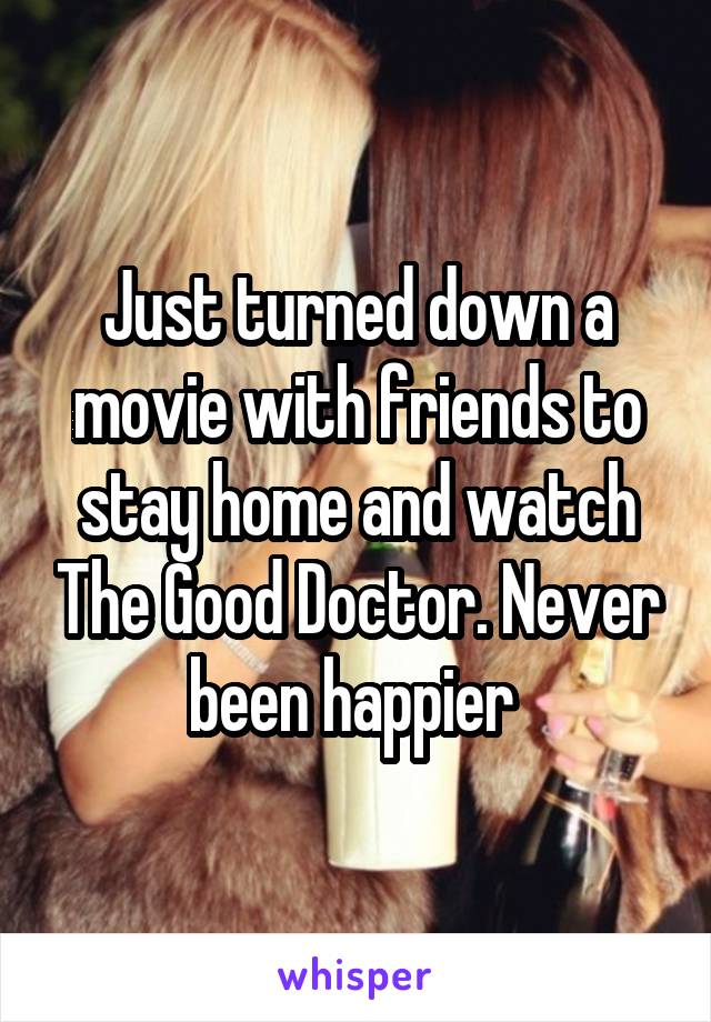 Just turned down a movie with friends to stay home and watch The Good Doctor. Never been happier 