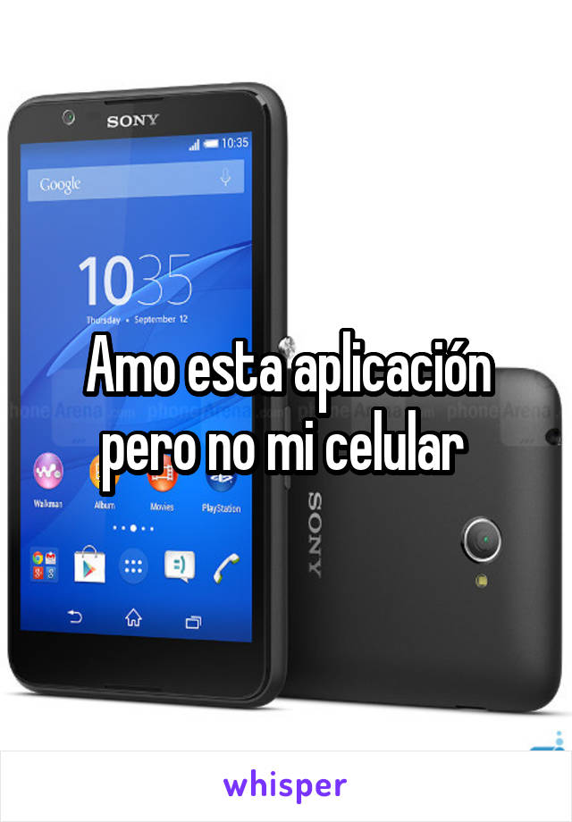 Amo esta aplicación pero no mi celular 