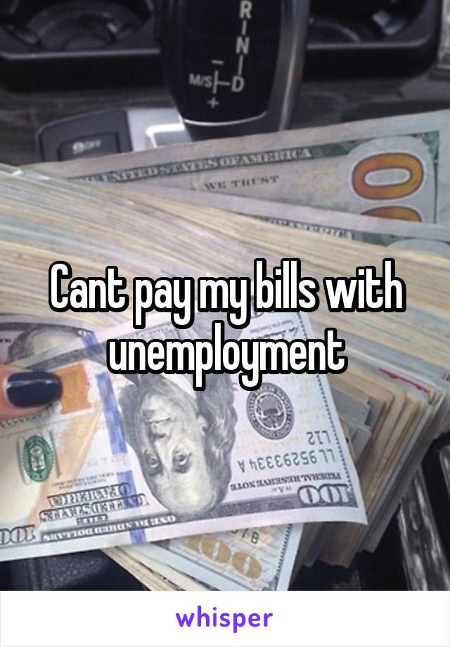 Cant pay my bills with unemployment