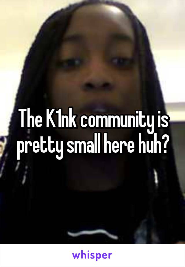 The K1nk community is pretty small here huh?