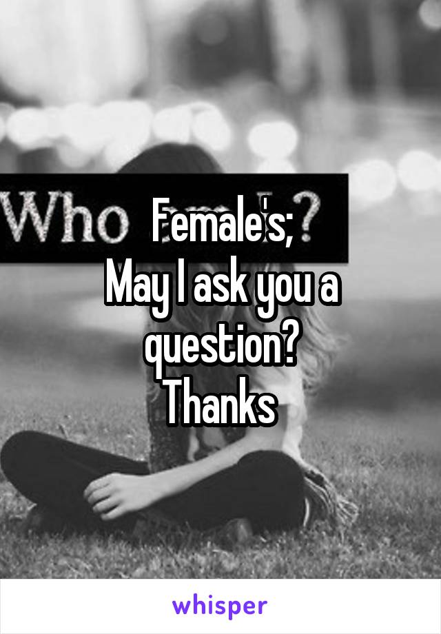 Female's;
May I ask you a question?
Thanks 