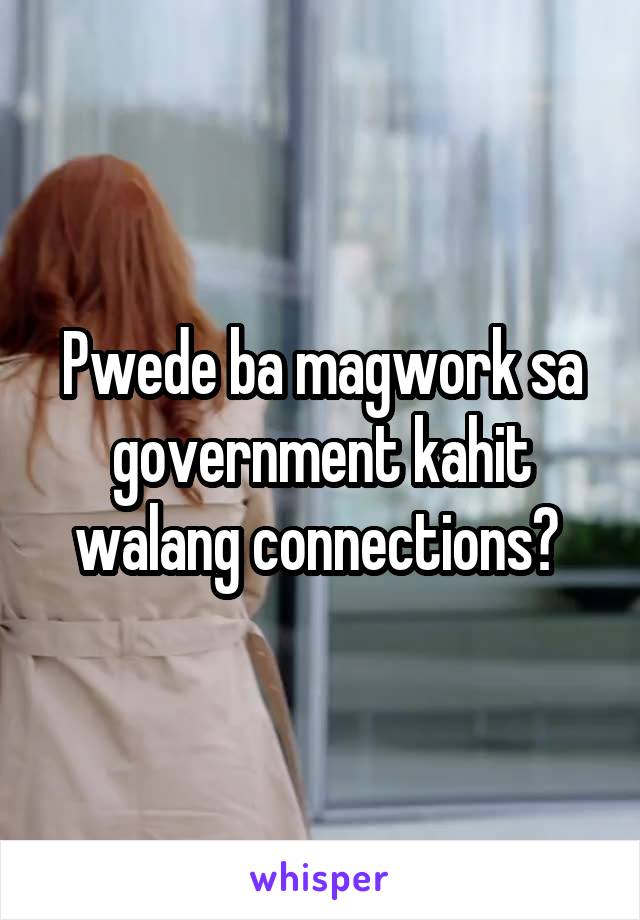 Pwede ba magwork sa government kahit walang connections? 