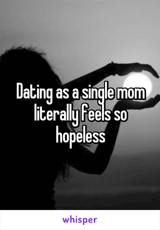 Dating as a single mom literally feels so hopeless