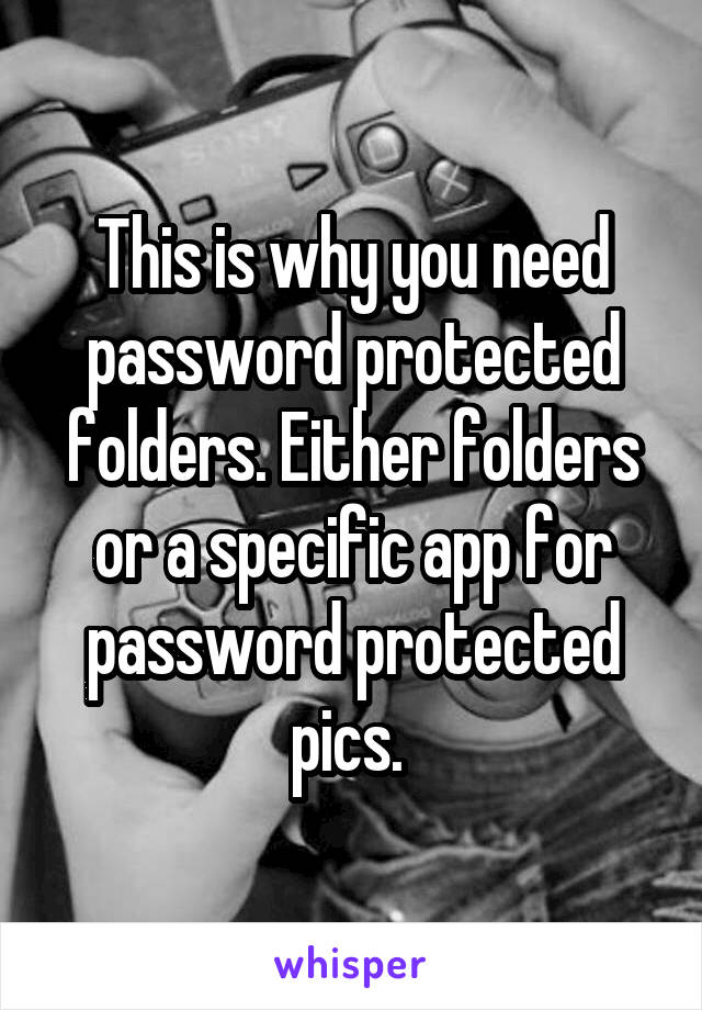 This is why you need password protected folders. Either folders or a specific app for password protected pics. 