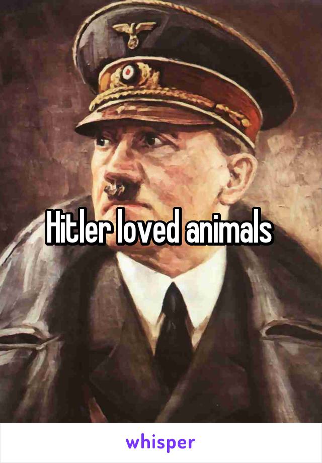 Hitler loved animals 