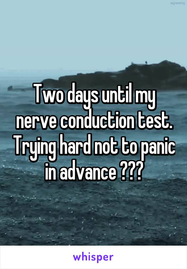 Two days until my nerve conduction test. Trying hard not to panic in advance 😬😬😬