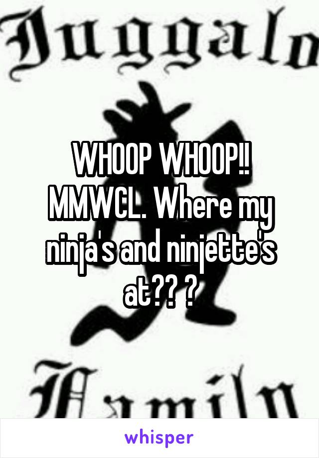 WHOOP WHOOP!! MMWCL. Where my ninja's and ninjette's at?? 🤡