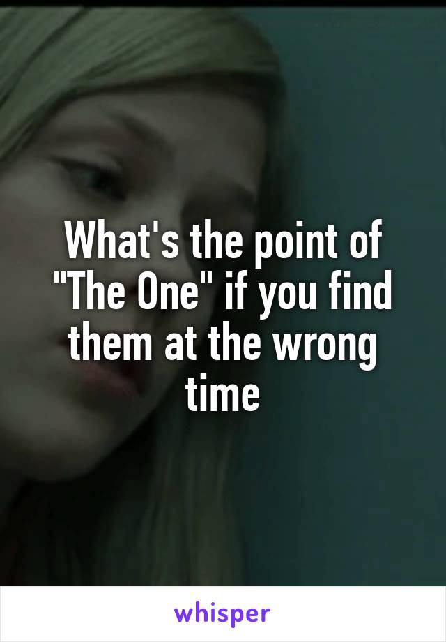 What's the point of "The One" if you find them at the wrong time