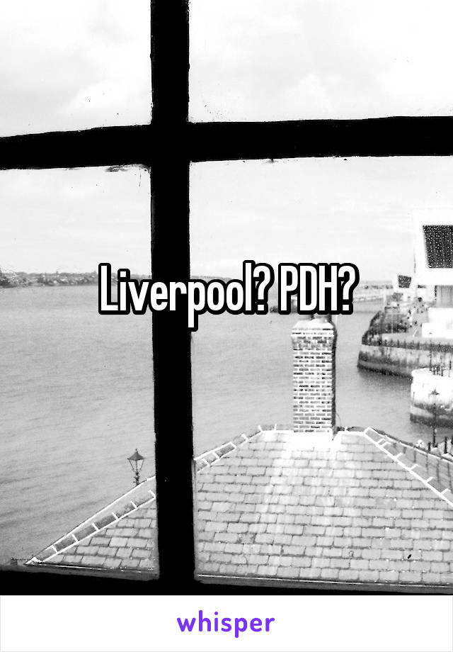 Liverpool? PDH?
