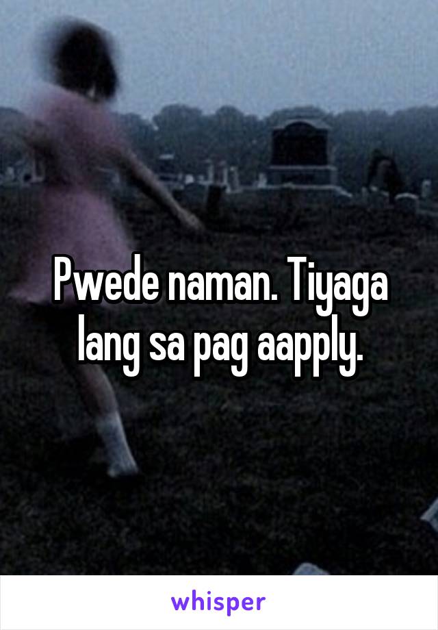 Pwede naman. Tiyaga lang sa pag aapply.