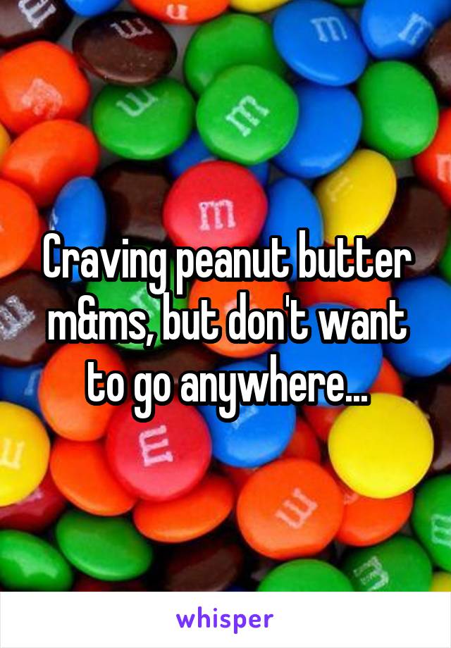 Craving peanut butter m&ms, but don't want to go anywhere...