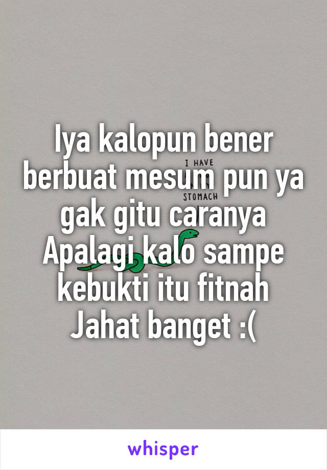 Iya kalopun bener berbuat mesum pun ya gak gitu caranya
Apalagi kalo sampe kebukti itu fitnah
Jahat banget :(