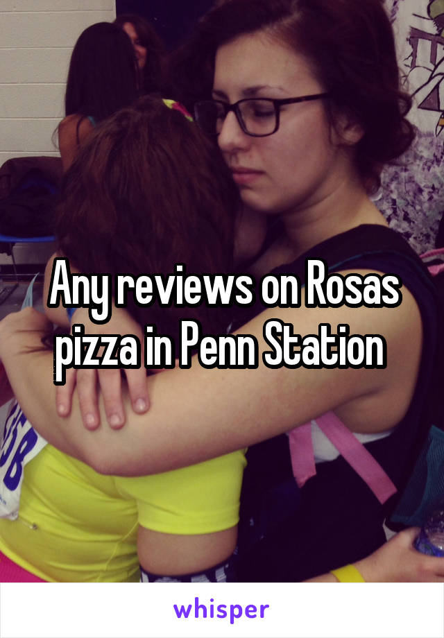 Any reviews on Rosas pizza in Penn Station 