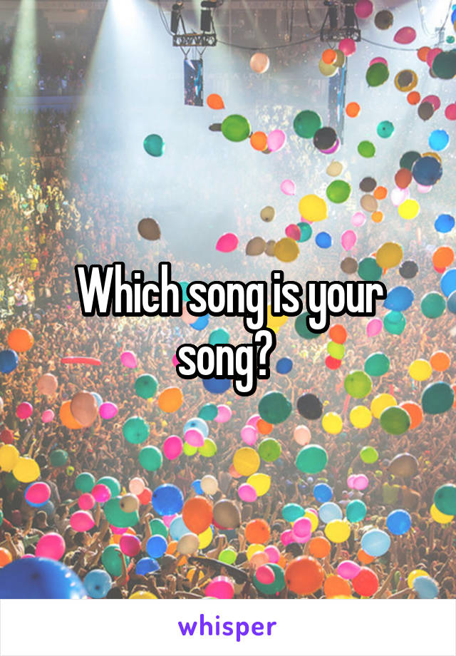 Which song is your song? 