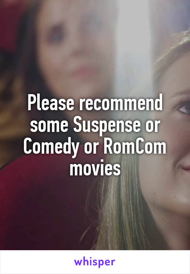 Please recommend some Suspense or Comedy or RomCom movies