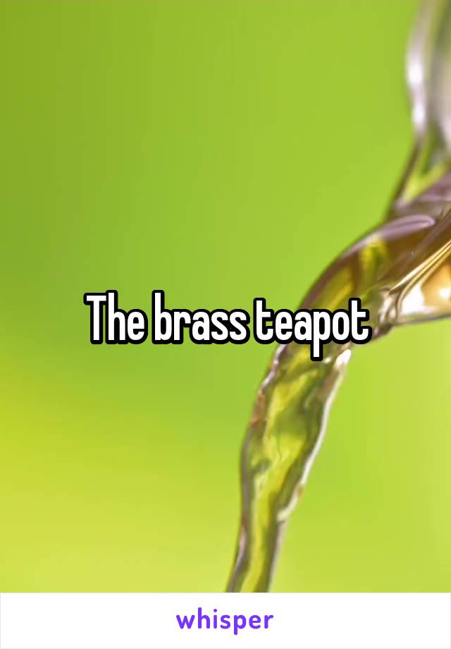 The brass teapot