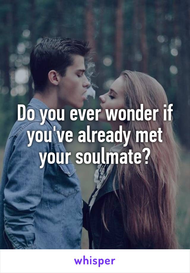 Do you ever wonder if you've already met your soulmate?