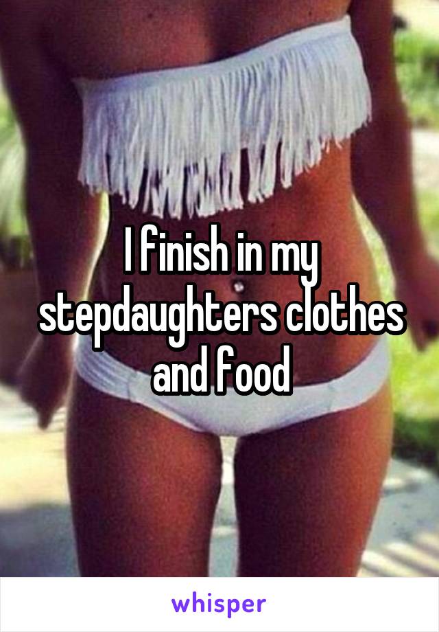 I finish in my stepdaughters clothes and food