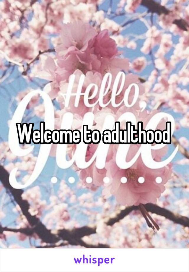 Welcome to adulthood 