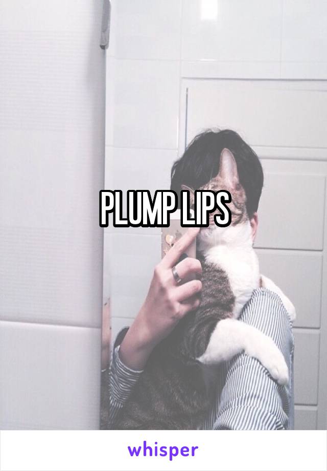 PLUMP LIPS
