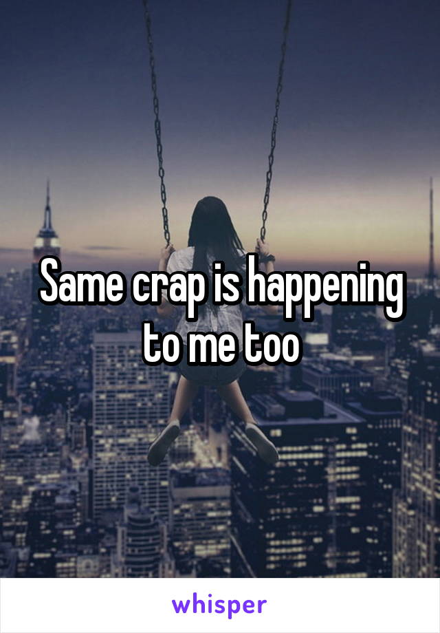 Same crap is happening to me too