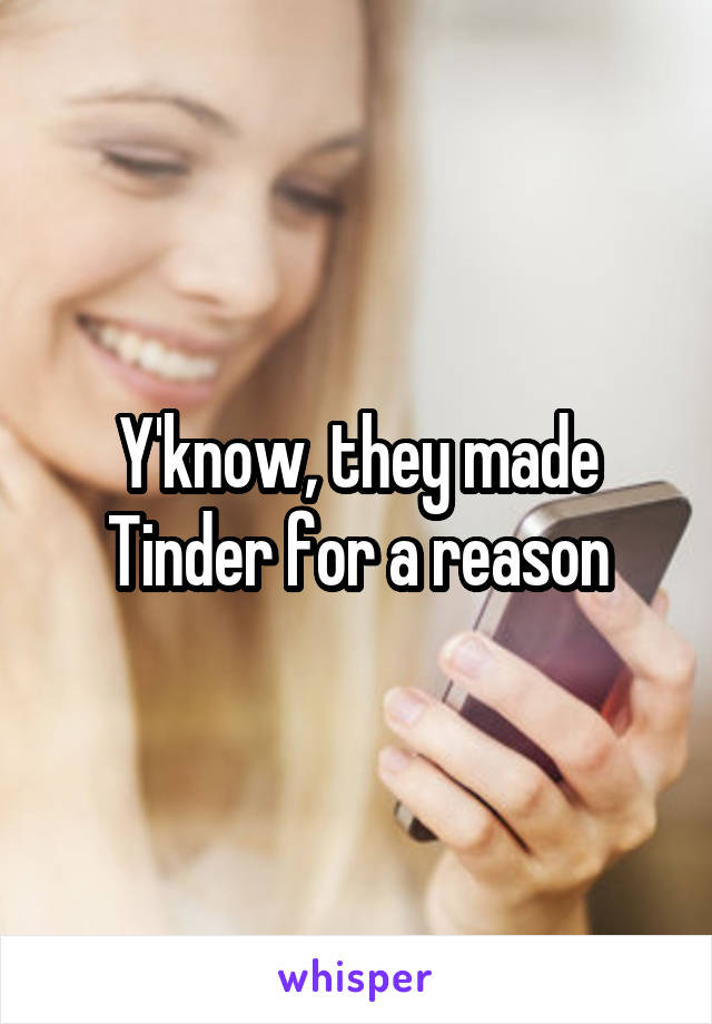 Y'know, they made Tinder for a reason