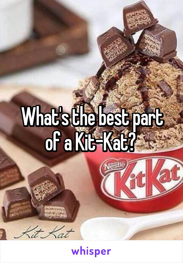 What's the best part of a Kit-Kat? 