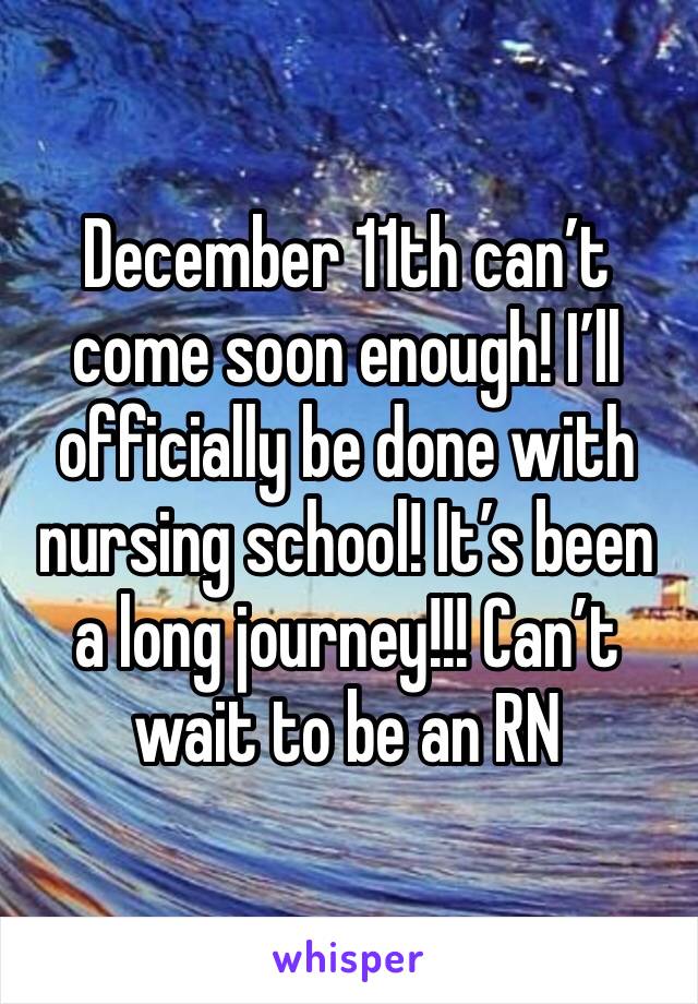 December 11th can’t come soon enough! I’ll officially be done with nursing school! It’s been a long journey!!! Can’t wait to be an RN