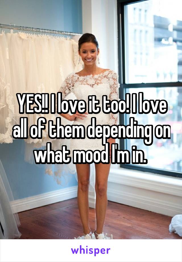 YES!! I love it too! I love all of them depending on what mood I'm in. 