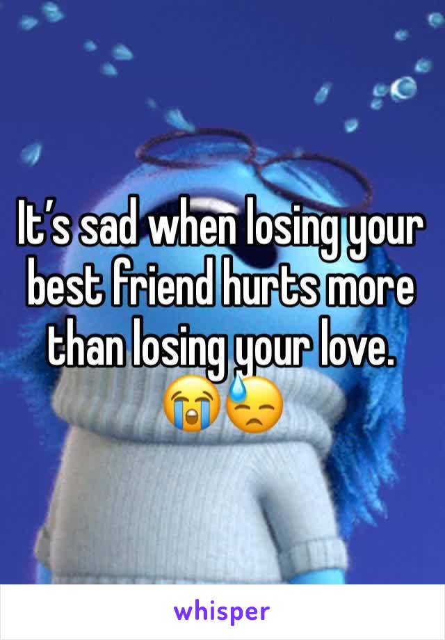 It’s sad when losing your best friend hurts more than losing your love. 😭😓 