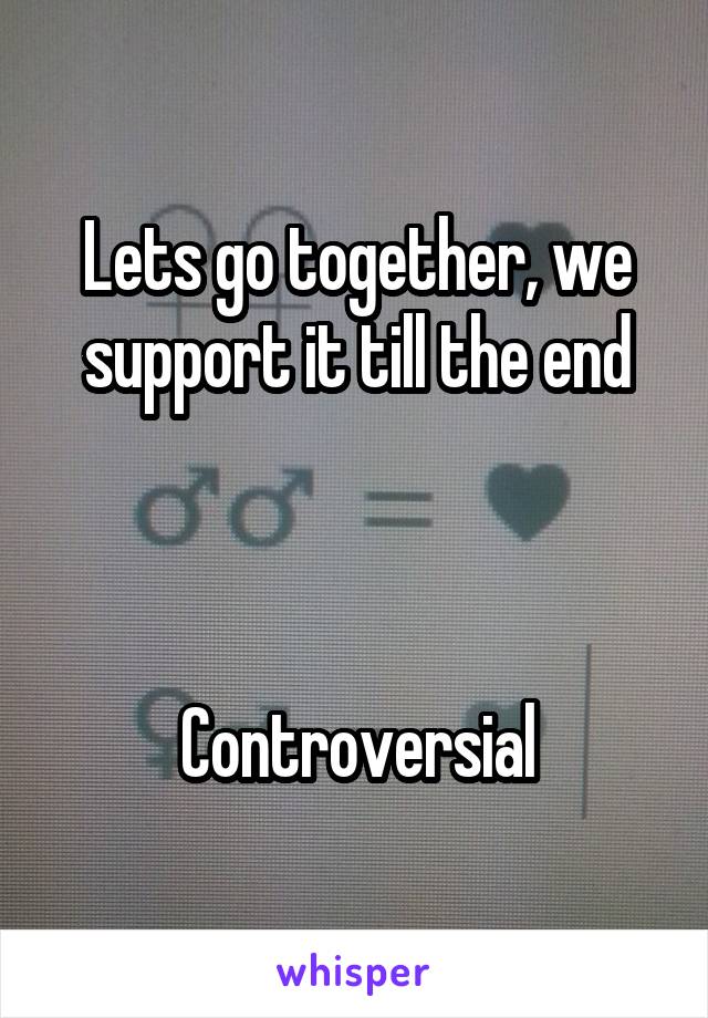 Lets go together, we support it till the end



Controversial