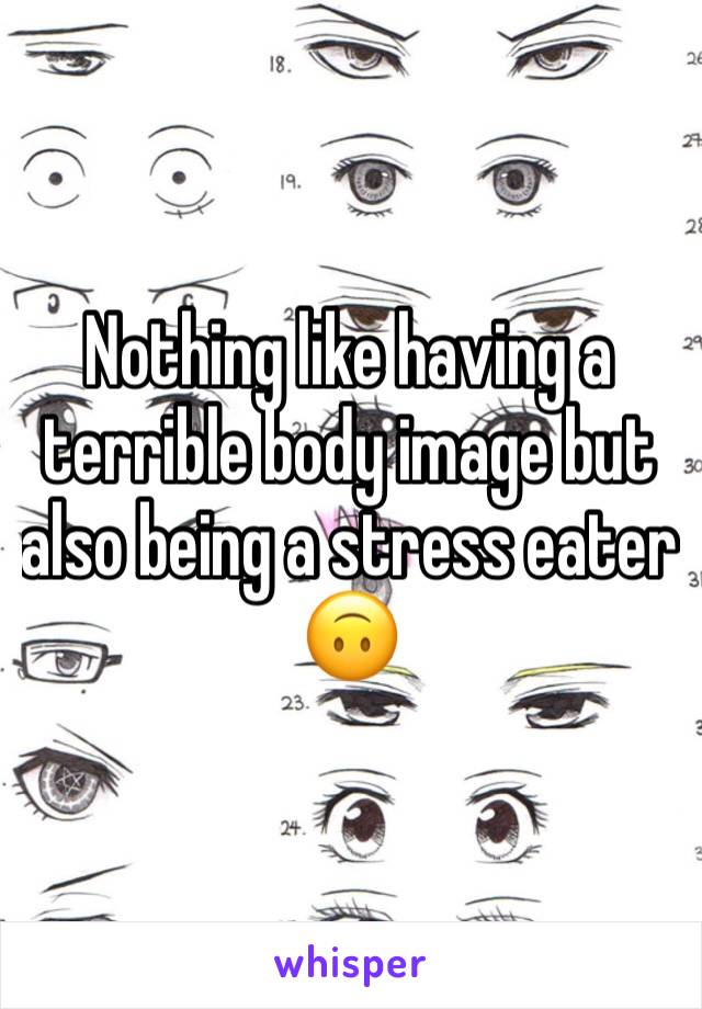 Nothing like having a terrible body image but also being a stress eater 🙃