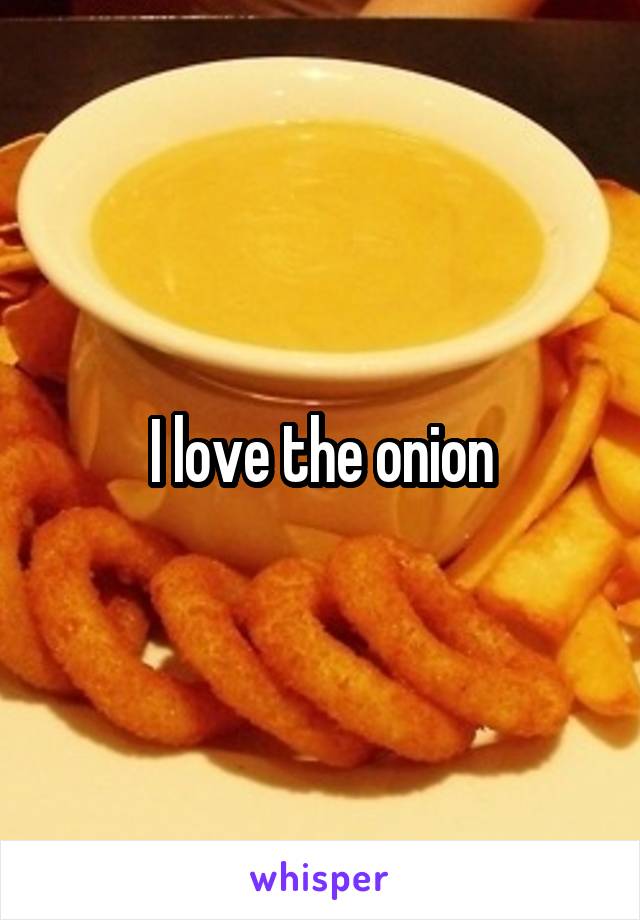 I love the onion