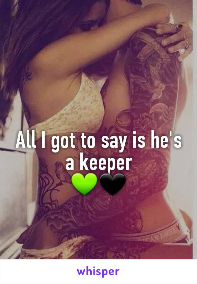 All I got to say is he's a keeper
💚🖤