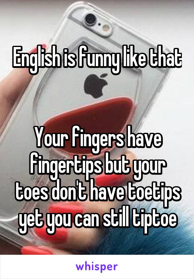 English is funny like that 

Your fingers have fingertips but your toes don't have toetips yet you can still tiptoe